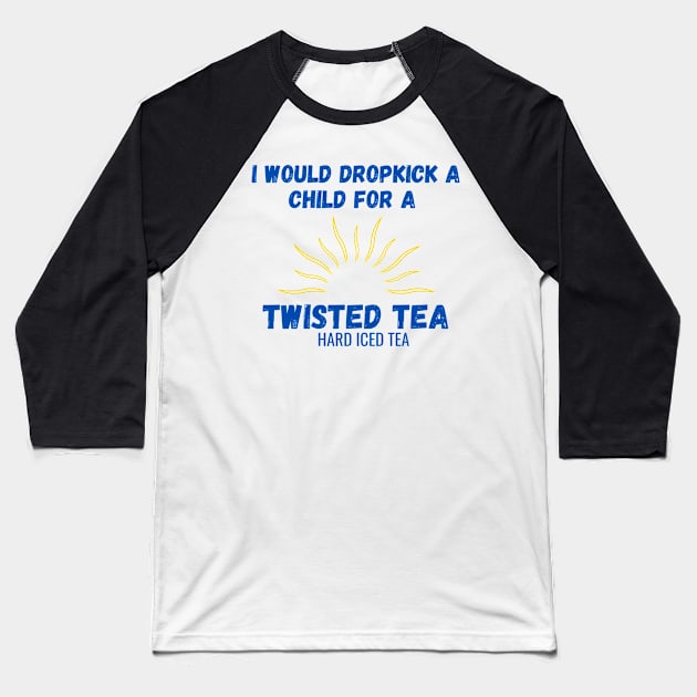 I Would Dropkick A Child For A Twisted Tea Shirt Baseball T-Shirt by Albi